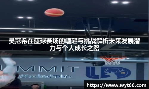 吴冠希在篮球赛场的崛起与挑战解析未来发展潜力与个人成长之路